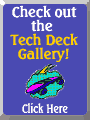 Click here to check out the new Tech Deck Gallery!